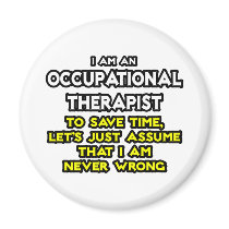 Occ Therapist...Assume I Am Never Wrong magnets
