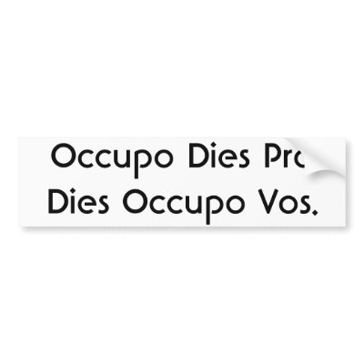 Occupo Dies Pro Dies Occupo Vos. Bumper Sticker by krward04