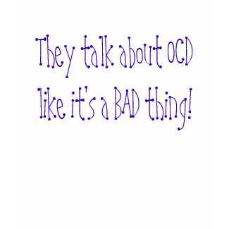 OCD like its a bad thing t-shirt. 