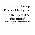 Of all the things I've lost to Lyme,I miss my m... t-shirts by arenswest Of all the things I've lost to Lyme,I miss my m... t-shirts