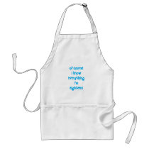 Of course I know everything I'm 18! Apron