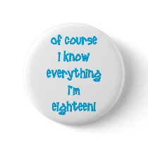 Of course I know everything I'm 18! buttons by sydneybean Of course I know everything I'm 18! buttons