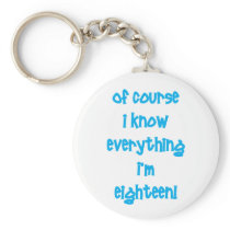 Of course I know everything I'm 18! Key Chains