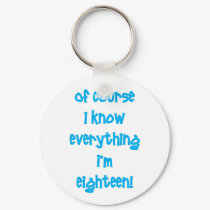 Of course I know everything I'm 18! keychains