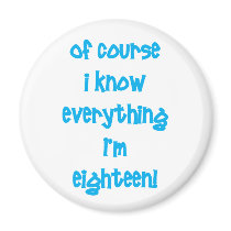 Of course I know everything I'm 18! Fridge Magnets
