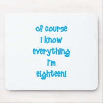 Of course I know everything I'm 18! Mouse Mats