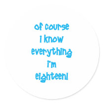 Of course I know everything I'm 18! Round Sticker