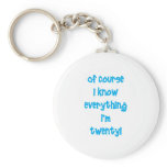 Of course I know everything I'm 20! Key Chain