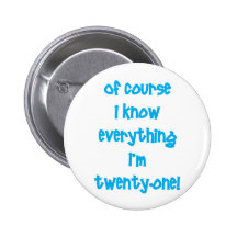 Of course I know everything I'm 21! Pinback Buttons