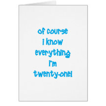 Of course I know everything I'm 21! Greeting Cards