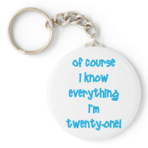 Of course I know everything I'm 21! Key Chains