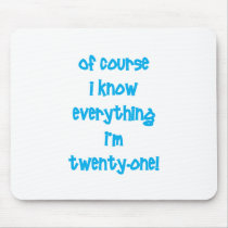 Of course I know everything I'm 21! Mouse Mats