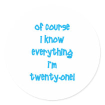 Of course I know everything I'm 21! Round Stickers