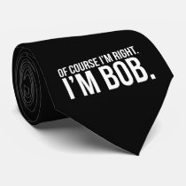 funny, memes, cool, bob, men, of course i&#39;m right, i&#39;m bob, humor, internet memes, bro, fun, legend, brother, word, funniest, neck tie, Tie with custom graphic design