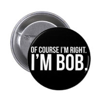 funny, memes, cool, bob, of course i&#39;m right, i&#39;m bob, humor, internet memes, bro, round button, fun, legend, brother, word, funniest, bob button, Botão/pin com design gráfico personalizado