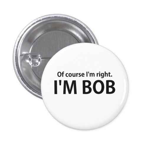 Of Course I #39 m Right I #39 m BOB Pinback Button Zazzle Of Course I #39 m Right I #39 m BOB Pinback Button Zazzle