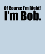 of course i'm right i'm bob t-shirt