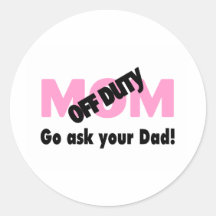 Off Duty Mom Go Ask Your Dad Round Sticker