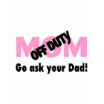 Off Duty Mom Go Ask Your Dad t-shirts