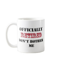 Officially Retired Don't bother me Mugs