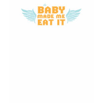 Oh Baby - Baby Made me Eat It t-shirts by AdoptTees Oh Baby - Baby Made me Eat It t-shirts