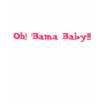 Oh! 'Bama Baby!!! t-shirts