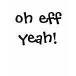 oh eff yeah! t-shirts