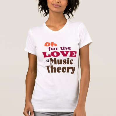 Oh For the Love of Music Theory Tee Shirts