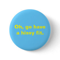 Oh, go have a hissy fit. buttons