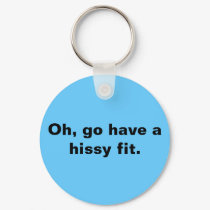 Oh, go have a hissy fit. keychains