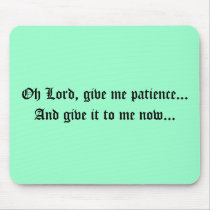 Oh Lord, give me patience...And give it to me n... mousepads by MousepadMania Oh Lord, give me patience...And give it to me n... mousepads