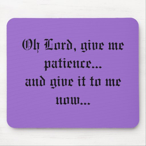 oh_lord_give_me_patience_and_give_it_to_