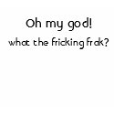 Oh my god! , what the fricking frak? t-shirts by 3MONSTERS Oh my god! , what the fricking frak? t-shirts
