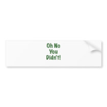 Oh No You Didnt Bumper Sticker