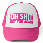 OH SHIT NOT YOU AGAIN Cap hats