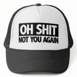 Oh Shit Not You Again Trucker Cap hats