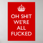 "OH SHIT WE'RE ALL FUCKED" POSTER posters
