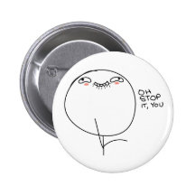 Oh Stop It, You - Pinback Button