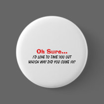 Oh Sure I'd Love to Take You Out.... buttons