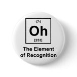 Oh! The Element of Recognition Pinback Button