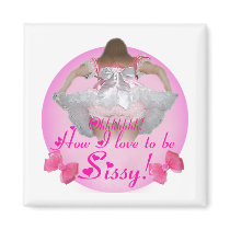 Ohhh How I love to be Sissy! magnets