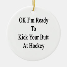 OK I'm Ready To Kick Your Butt At Hockey Christmas Tree Ornament