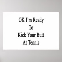 OK I'm Ready To Kick Your Butt At Tennis Print