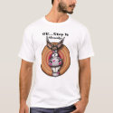 OK... Stop It Already t-shirts by rio_madness OK... Stop It Already t-shirts