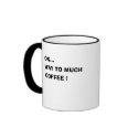 OK..., WAY TO MUCH COFFEE ! mugs by captphrank OK..., WAY TO MUCH COFFEE ! mugs