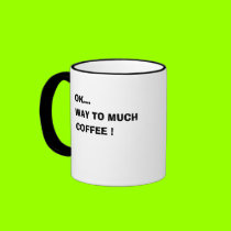 OK..., WAY TO MUCH COFFEE ! mugs