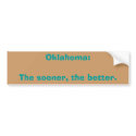 Oklahoma:The sooner, the better. bumper stickers by snarkycreations Oklahoma:The sooner, the better. bumper stickers