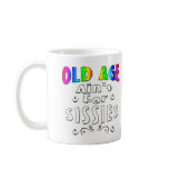 Old Age Ain't For Sissies Coffee Mug