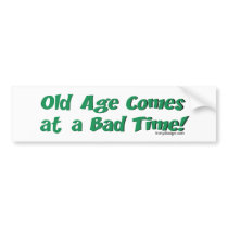 Old Age Comes At a Bad Time! Bumper Sticker