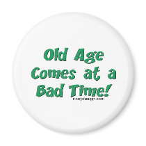 Old Age Comes At a Bad Time! magnets by ironydesign Old Age Comes At a Bad Time! magnets